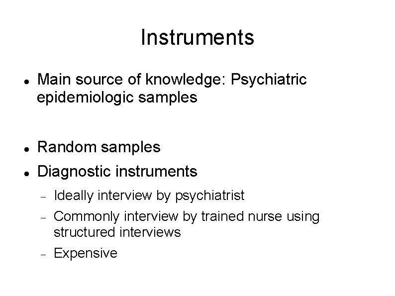 Instruments Main source of knowledge: Psychiatric epidemiologic samples Random samples Diagnostic instruments Ideally interview