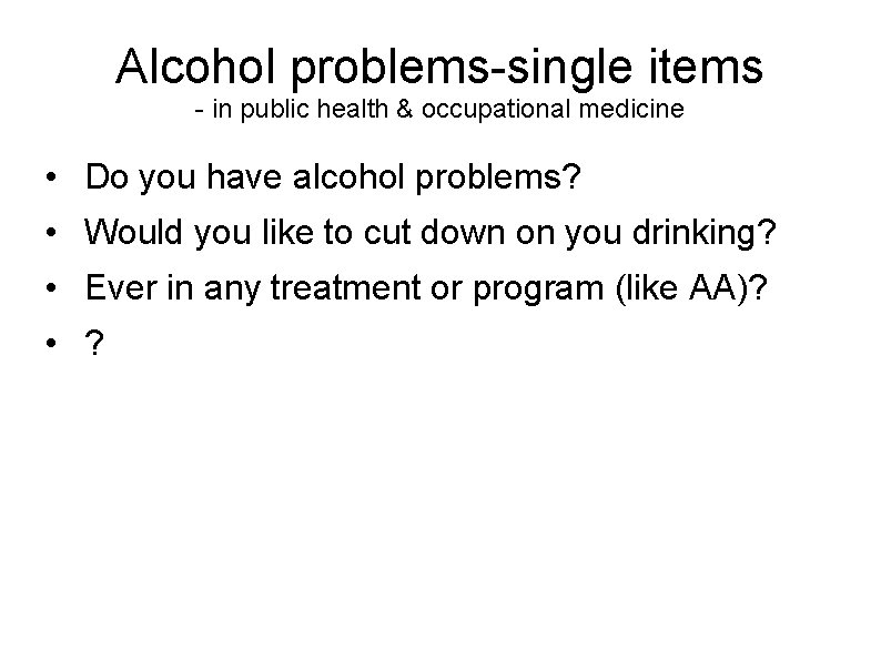 Alcohol problems-single items - in public health & occupational medicine • Do you have