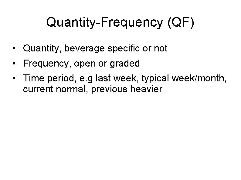 Quantity-Frequency (QF) • Quantity, beverage specific or not • Frequency, open or graded •