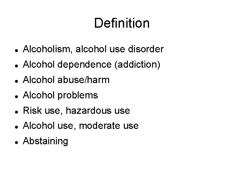 Definition Alcoholism, alcohol use disorder Alcohol dependence (addiction) Alcohol abuse/harm Alcohol problems Risk use,