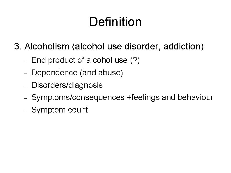 Definition 3. Alcoholism (alcohol use disorder, addiction) End product of alcohol use (? )