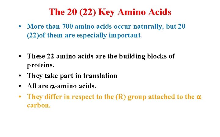 The 20 (22) Key Amino Acids • More than 700 amino acids occur naturally,