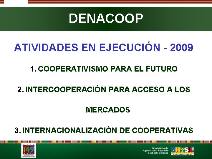 DENACOOP ATIVIDADES EN EJECUCIÓN - 2009 1. COOPERATIVISMO PARA EL FUTURO 2. INTERCOOPERACIÓN PARA