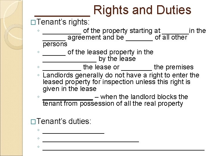____ Rights and Duties �Tenant’s rights: �Tenant’s duties: ◦ _____ of the property starting