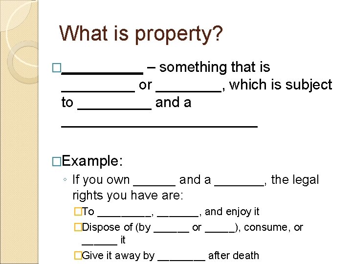 What is property? �_____ – something that is _____ or ____, which is subject