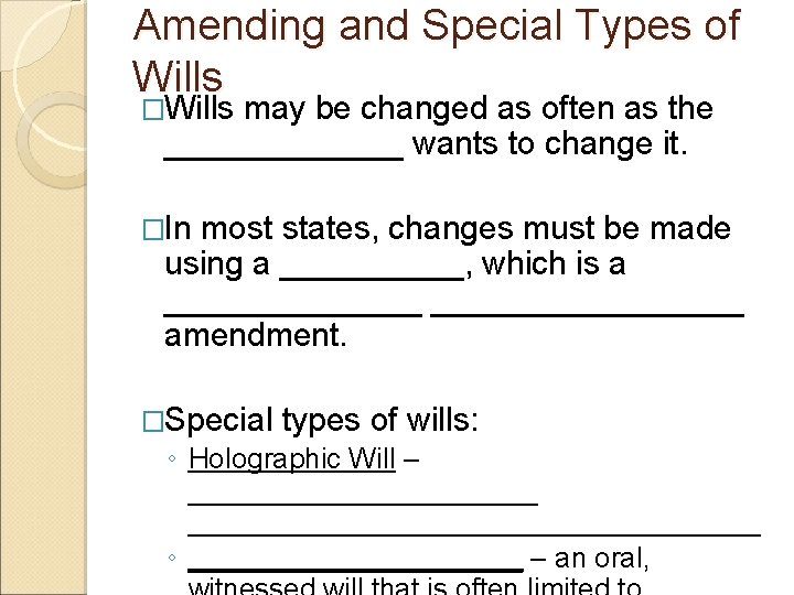 Amending and Special Types of Wills �Wills may be changed as often as the