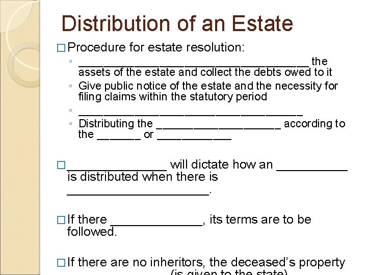 Distribution of an Estate � Procedure for estate resolution: ◦ ___________________ the assets of