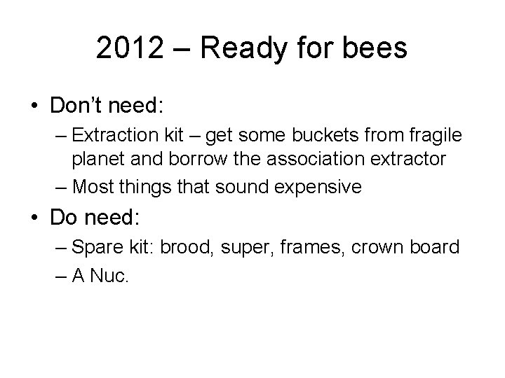 2012 – Ready for bees • Don’t need: – Extraction kit – get some