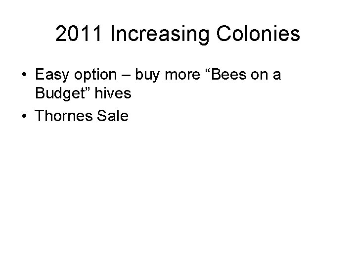 2011 Increasing Colonies • Easy option – buy more “Bees on a Budget” hives