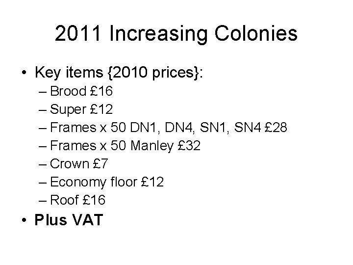 2011 Increasing Colonies • Key items {2010 prices}: – Brood £ 16 – Super