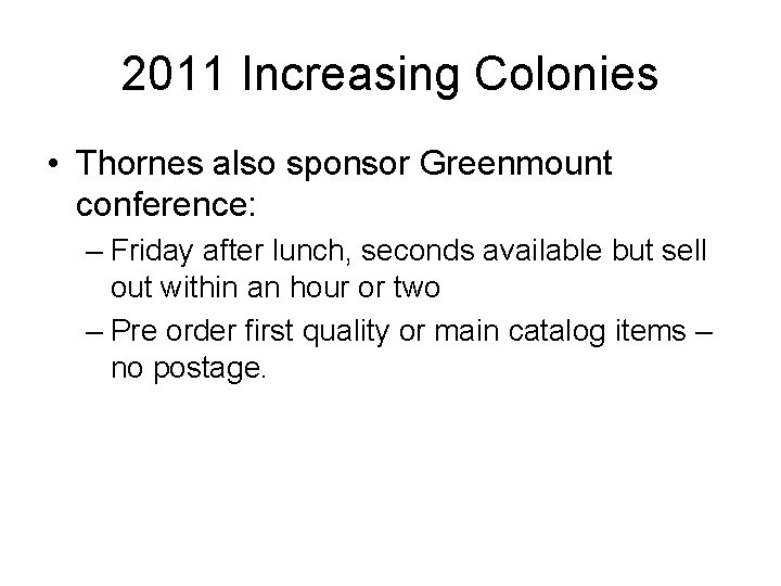 2011 Increasing Colonies • Thornes also sponsor Greenmount conference: – Friday after lunch, seconds