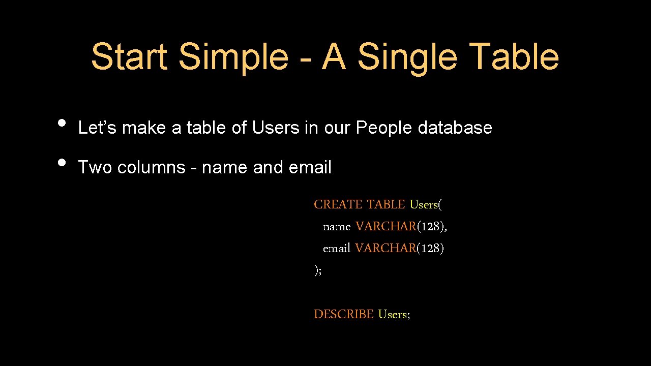 Start Simple - A Single Table • • Let’s make a table of Users