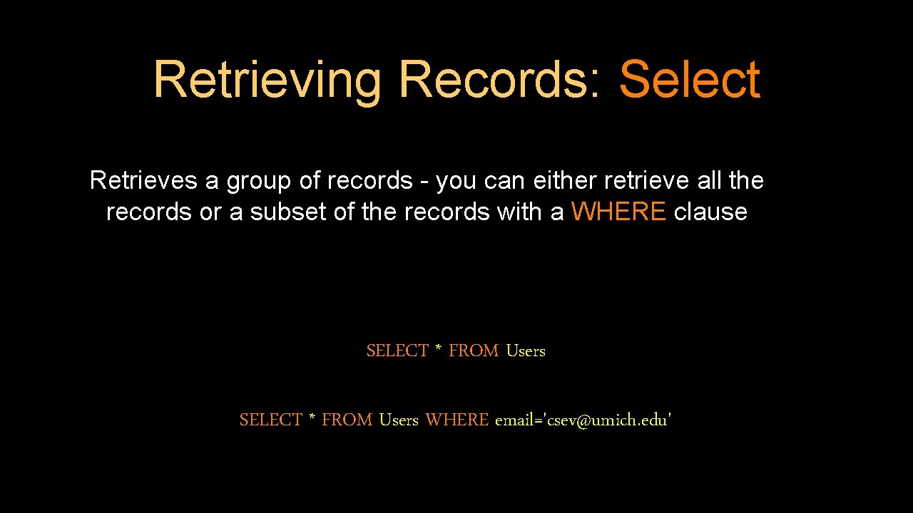 Retrieving Records: Select Retrieves a group of records - you can either retrieve all