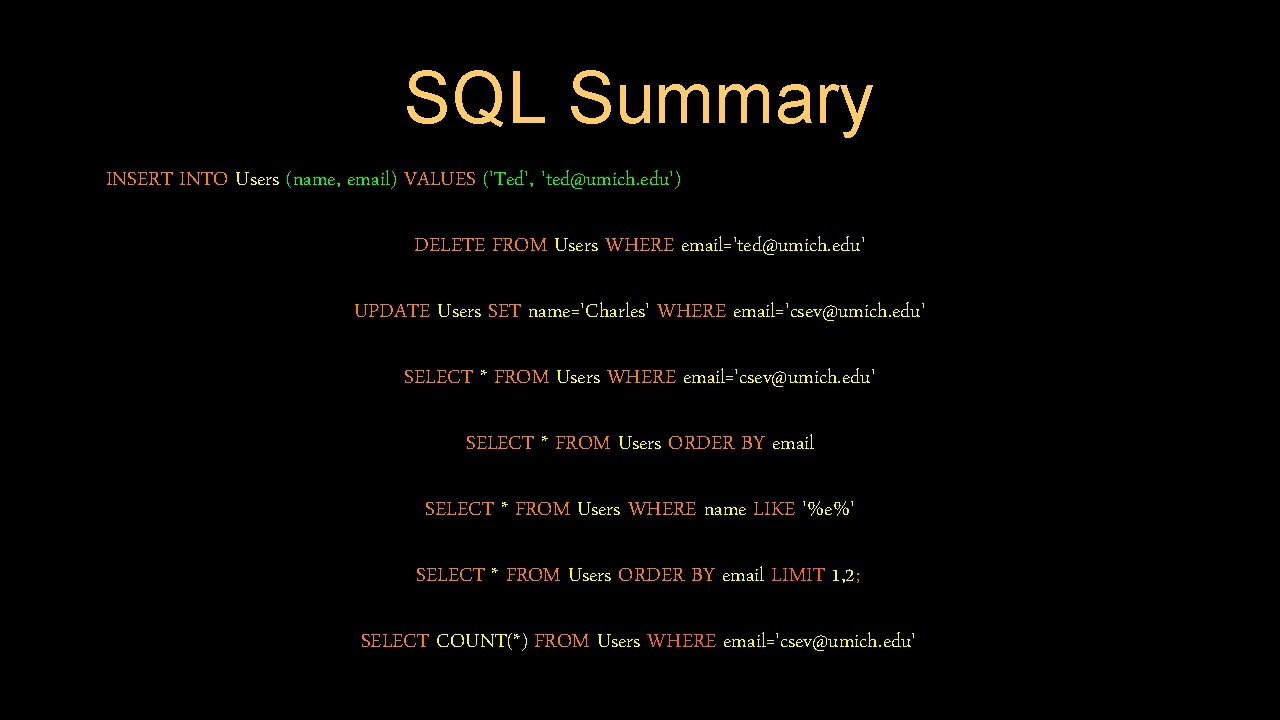 SQL Summary INSERT INTO Users (name, email) VALUES ('Ted', 'ted@umich. edu') DELETE FROM Users