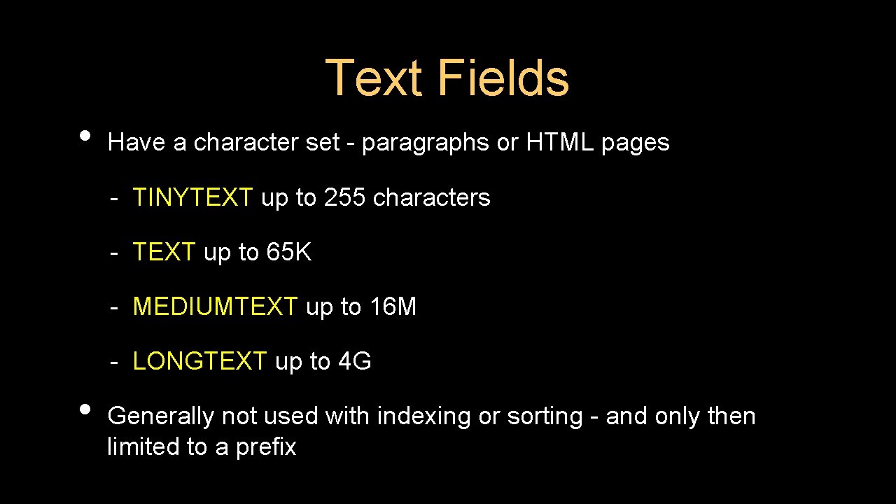 Text Fields • Have a character set - paragraphs or HTML pages - TINYTEXT