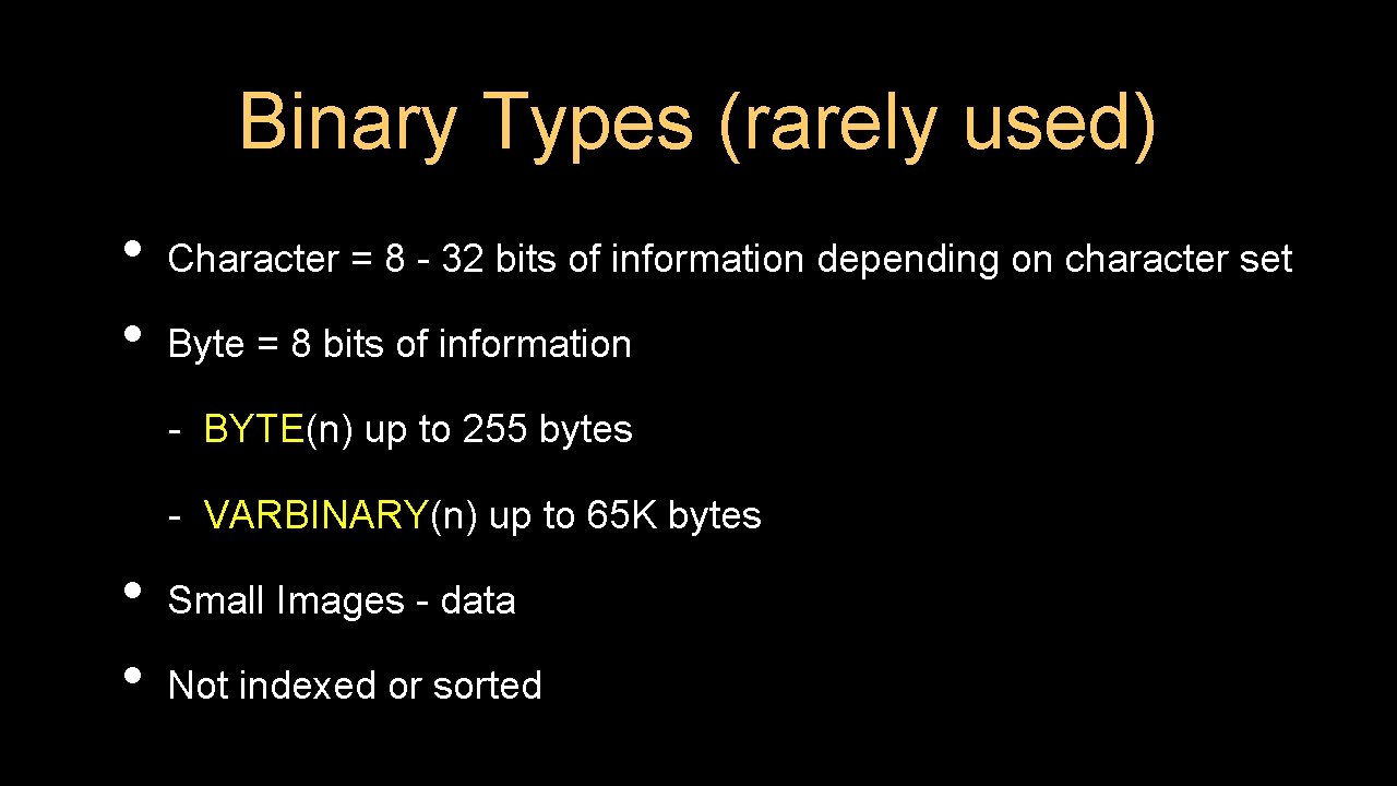 Binary Types (rarely used) • • Character = 8 - 32 bits of information