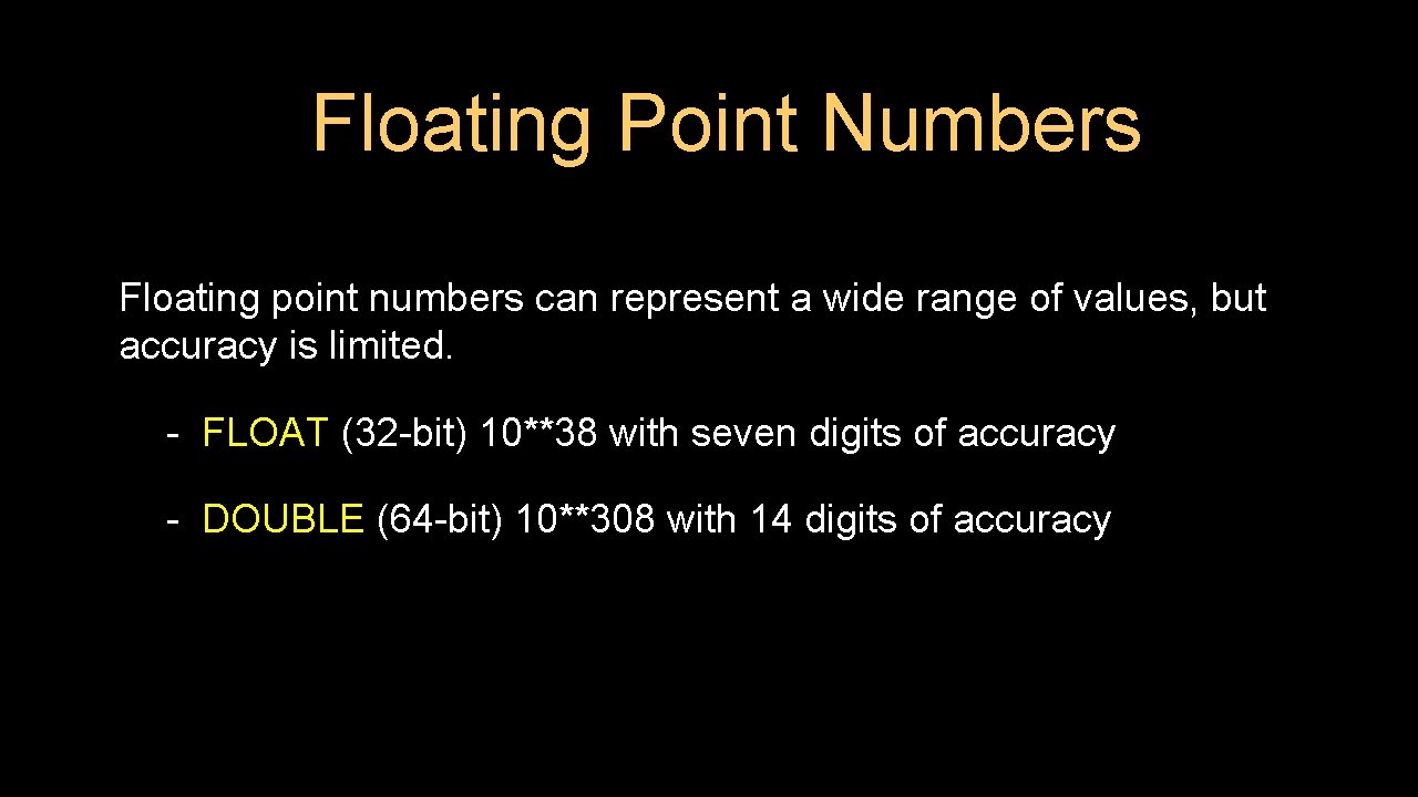 Floating Point Numbers Floating point numbers can represent a wide range of values, but