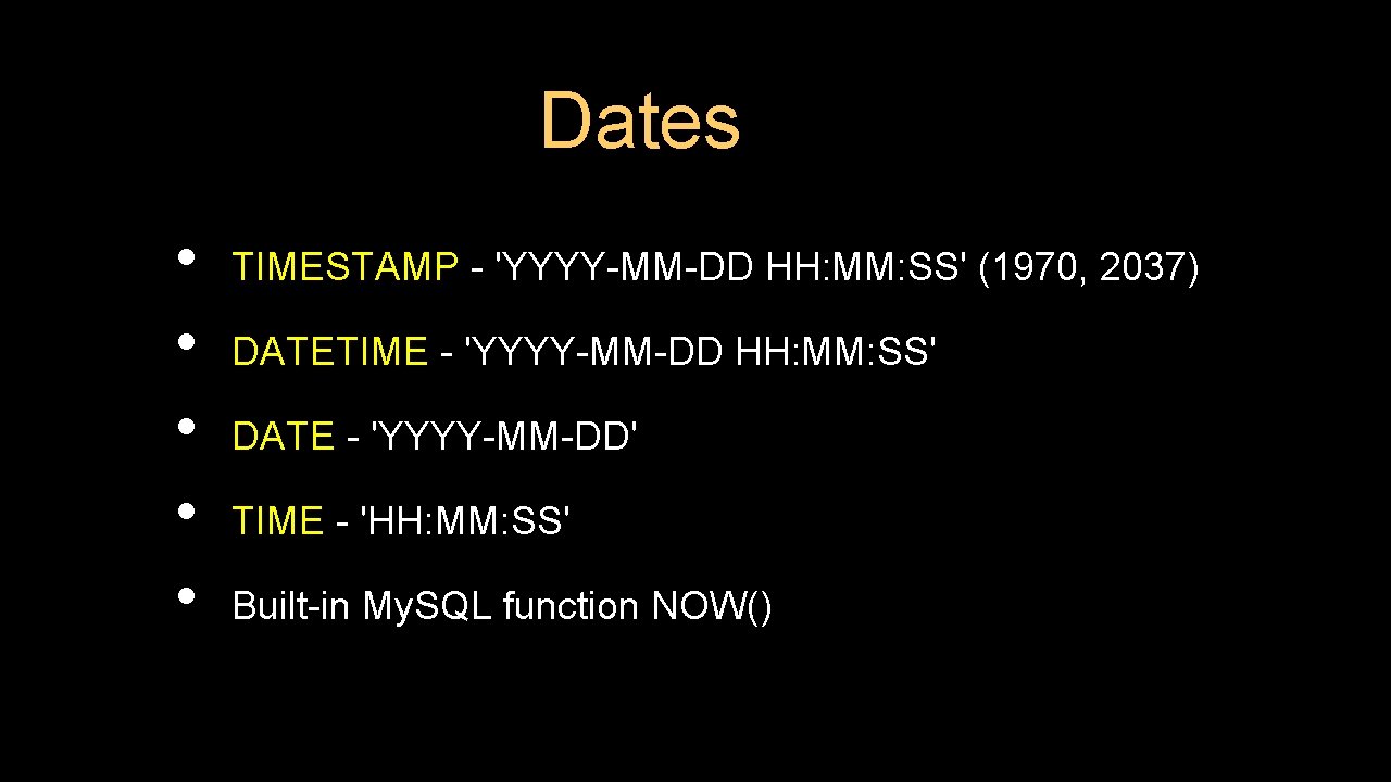 Dates • • • TIMESTAMP - 'YYYY-MM-DD HH: MM: SS' (1970, 2037) DATETIME -