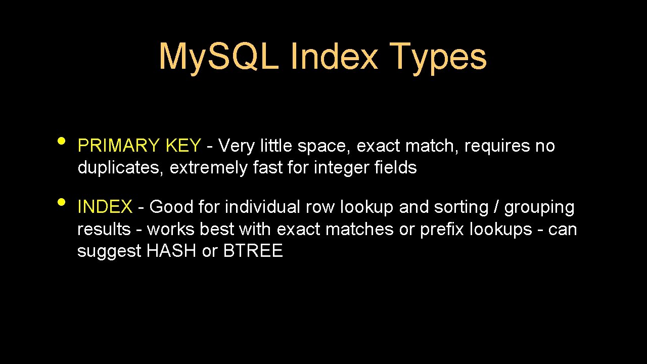 My. SQL Index Types • • PRIMARY KEY - Very little space, exact match,