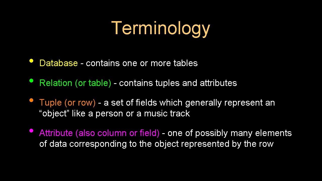 Terminology • • Database - contains one or more tables Relation (or table) -