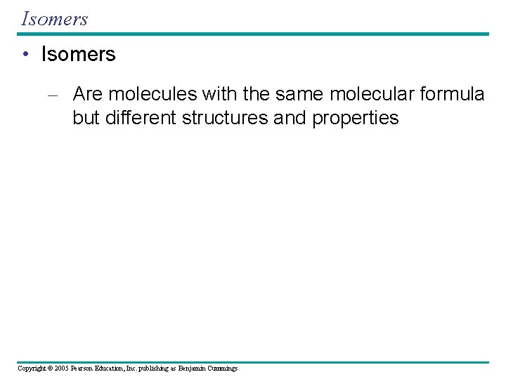 Isomers • Isomers – Are molecules with the same molecular formula but different structures