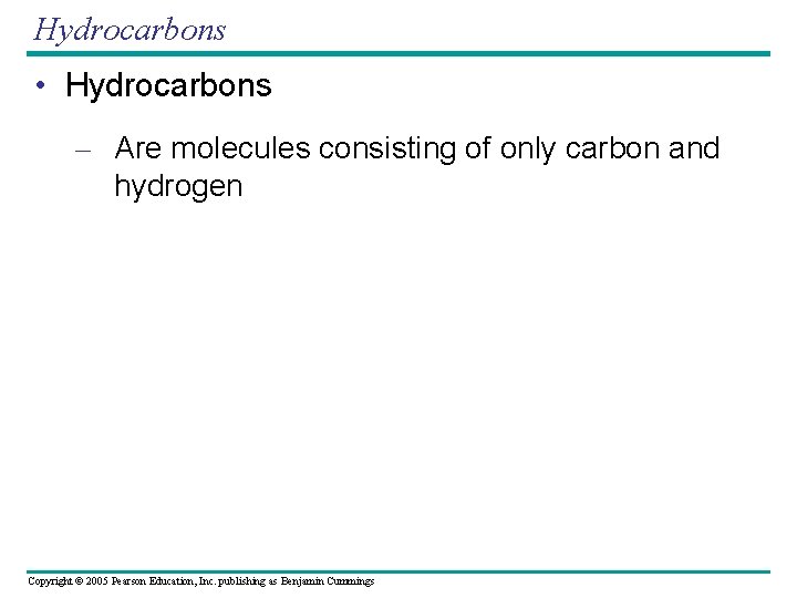 Hydrocarbons • Hydrocarbons – Are molecules consisting of only carbon and hydrogen Copyright ©