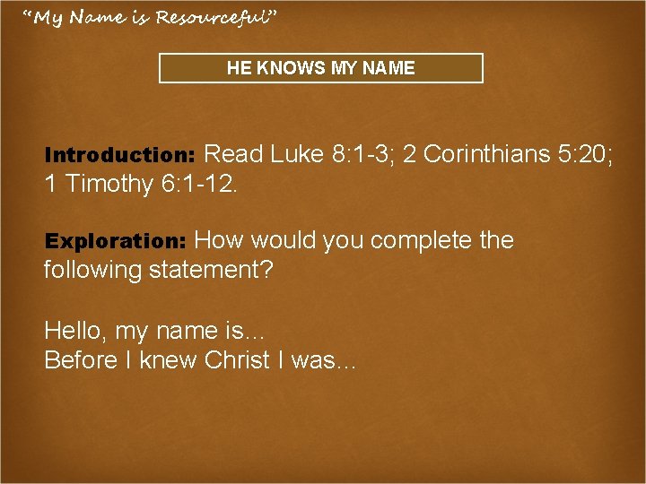 “My Name is Resourceful” HE KNOWS MY NAME Introduction: Read Luke 8: 1 -3;