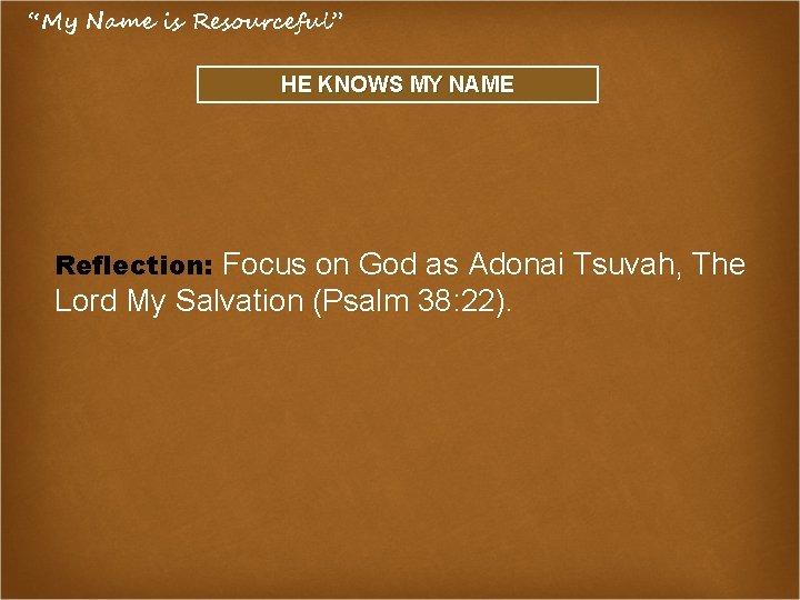 “My Name is Resourceful” HE KNOWS MY NAME Reflection: Focus on God as Adonai