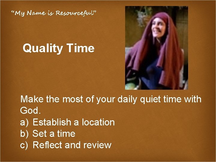 “My Name is Resourceful” Quality Time Make the most of your daily quiet time