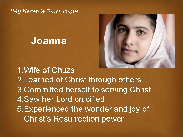 “My Name is Resourceful” Joanna 1. Wife of Chuza 2. Learned of Christ through