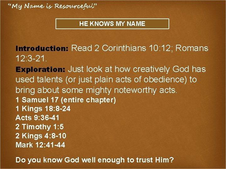 “My Name is Resourceful” HE KNOWS MY NAME Introduction: Read 2 Corinthians 10: 12;