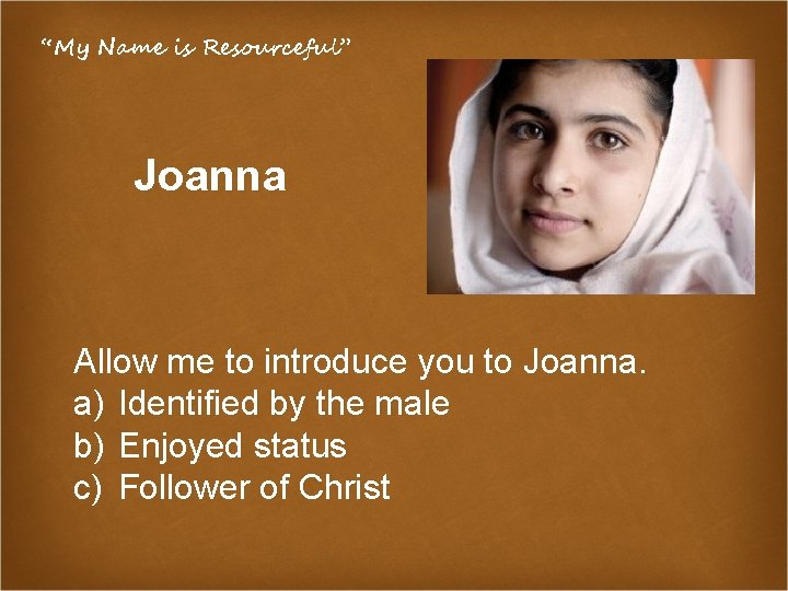 “My Name is Resourceful” Joanna Allow me to introduce you to Joanna. a) Identified