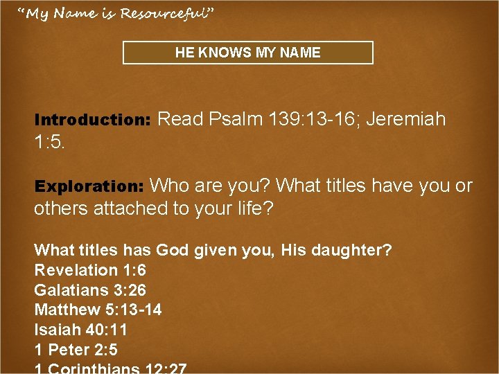 “My Name is Resourceful” HE KNOWS MY NAME Introduction: Read Psalm 139: 13 -16;