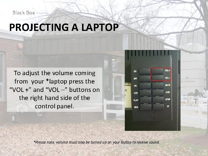 Black Box PROJECTING A LAPTOP To adjust the volume coming from your *laptop press