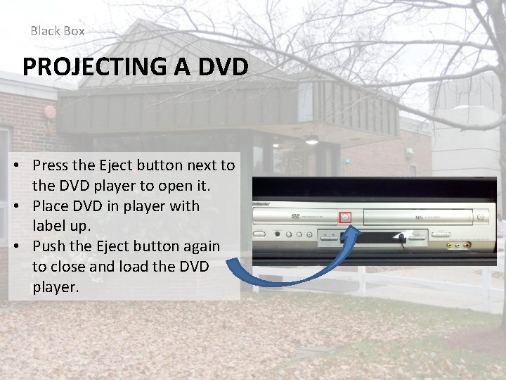 Black Box PROJECTING A DVD • Press the Eject button next to the DVD