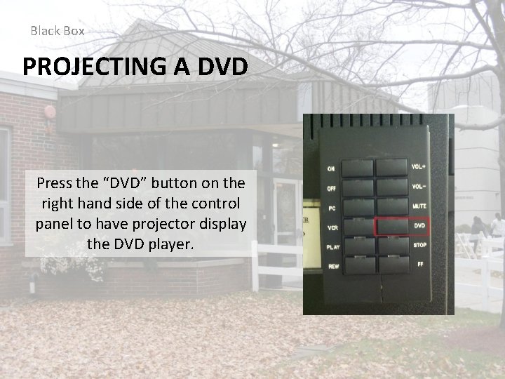 Black Box PROJECTING A DVD Press the “DVD” button on the right hand side