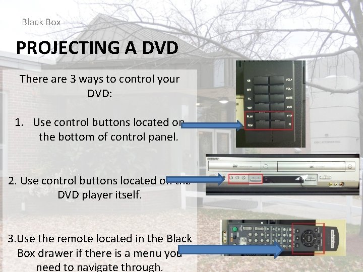 Black Box PROJECTING A DVD There are 3 ways to control your DVD: 1.