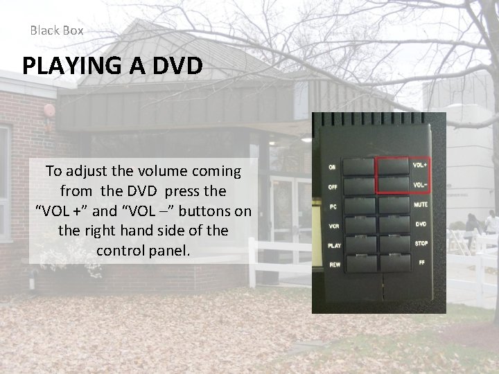 Black Box PLAYING A DVD To adjust the volume coming from the DVD press