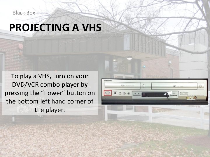 Black Box PROJECTING A VHS To play a VHS, turn on your DVD/VCR combo