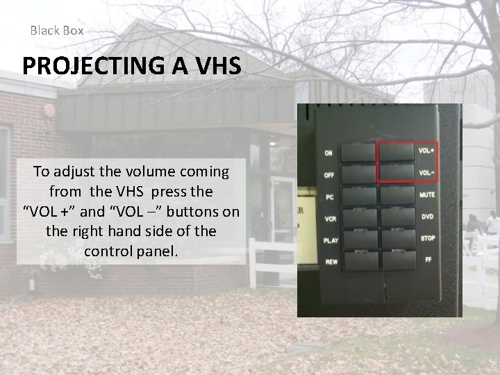 Black Box PROJECTING A VHS To adjust the volume coming from the VHS press