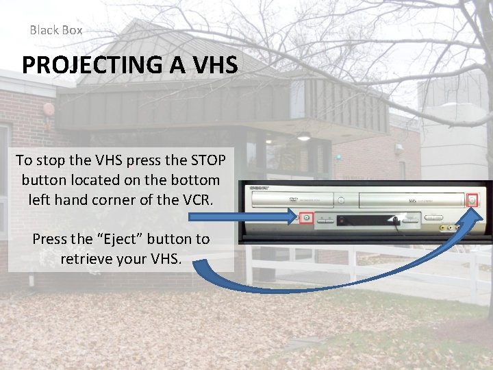 Black Box PROJECTING A VHS To stop the VHS press the STOP button located