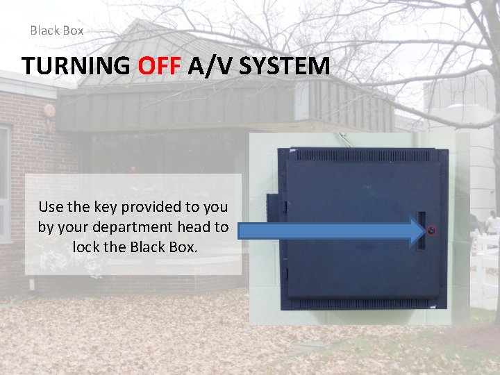 Black Box TURNING OFF A/V SYSTEM Use the key provided to you by your
