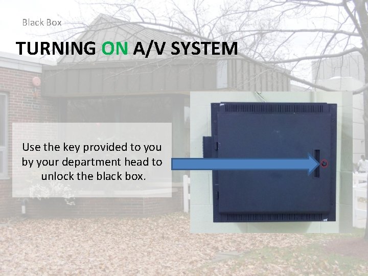 Black Box TURNING ON A/V SYSTEM Use the key provided to you by your