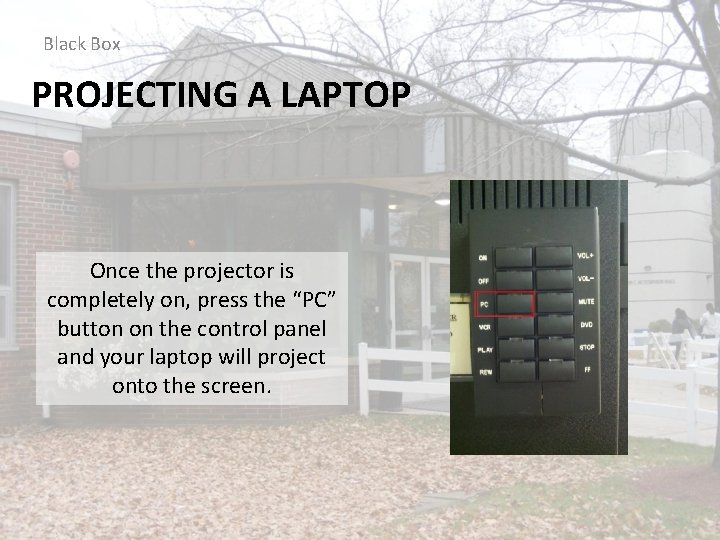 Black Box PROJECTING A LAPTOP Once the projector is completely on, press the “PC”