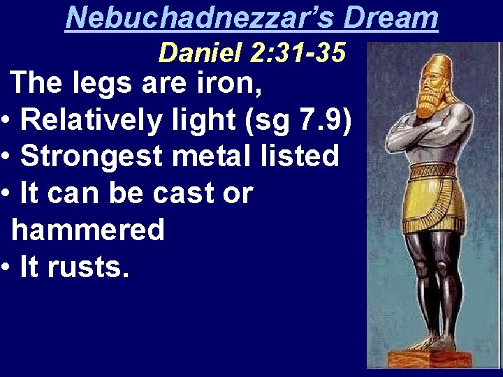 Nebuchadnezzar’s Dream Daniel 2: 31 -35 The legs are iron, • Relatively light (sg