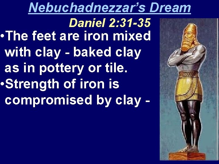 Nebuchadnezzar’s Dream Daniel 2: 31 -35 • The feet are iron mixed with clay