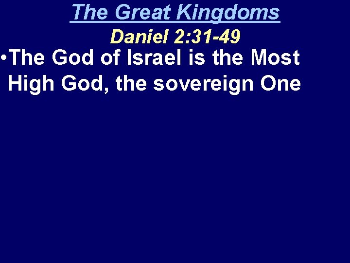 The Great Kingdoms Daniel 2: 31 -49 • The God of Israel is the