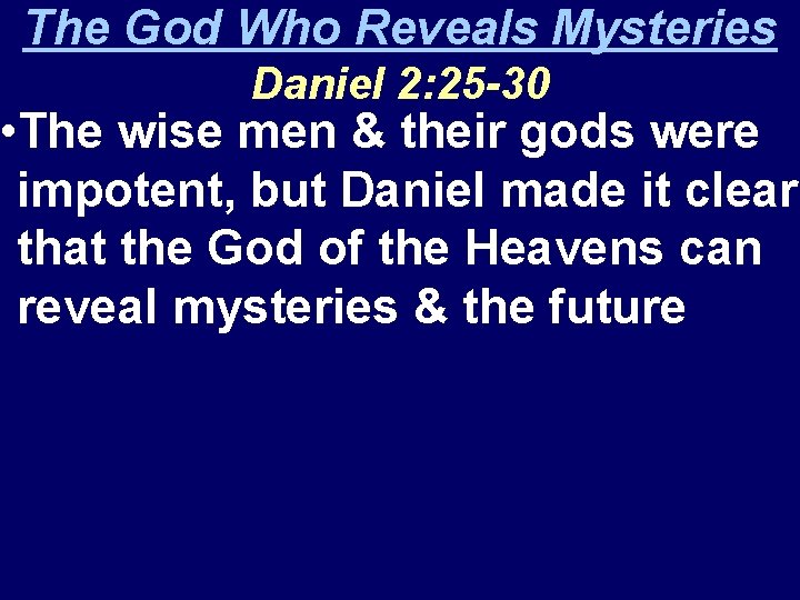 The God Who Reveals Mysteries Daniel 2: 25 -30 • The wise men &