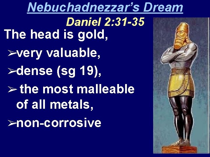 Nebuchadnezzar’s Dream Daniel 2: 31 -35 The head is gold, ➢very valuable, ➢dense (sg