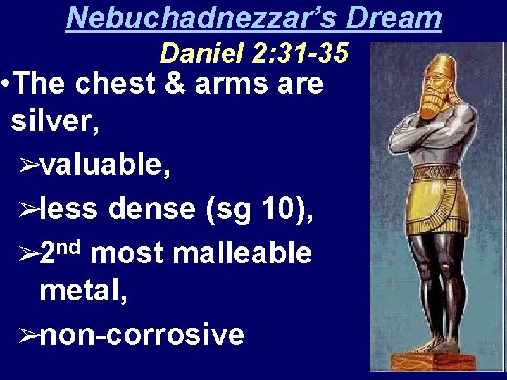 Nebuchadnezzar’s Dream Daniel 2: 31 -35 • The chest & arms are silver, ➢valuable,